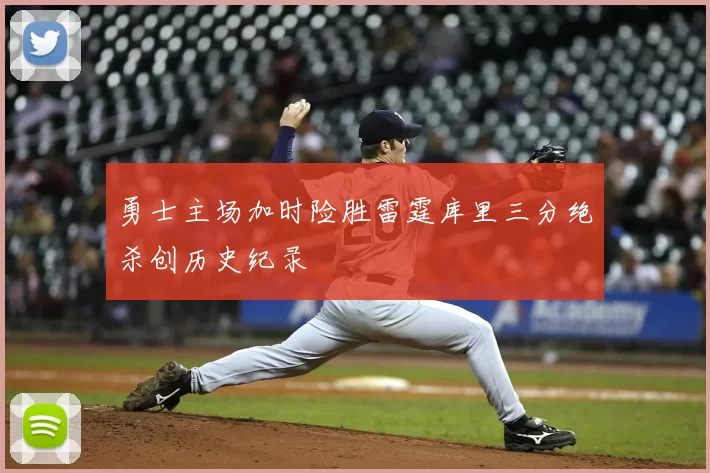 勇士主场加时险胜雷霆库里三分绝杀创历史纪录