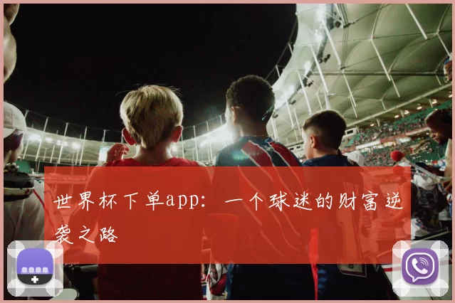 世界杯下单app:一个球迷的财富逆袭之路