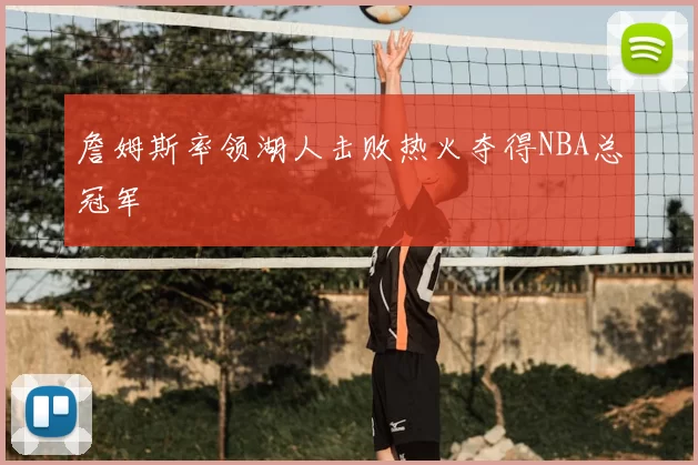 詹姆斯率领湖人击败热火夺得NBA总冠军