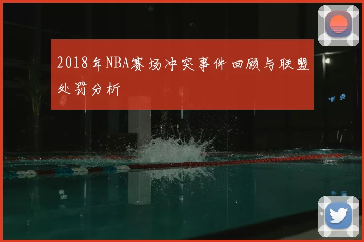 2018年NBA赛场冲突事件回顾与联盟处罚分析