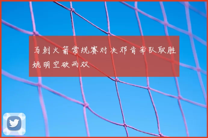 马刺火箭常规赛对决邓肯率队取胜姚明空砍两双