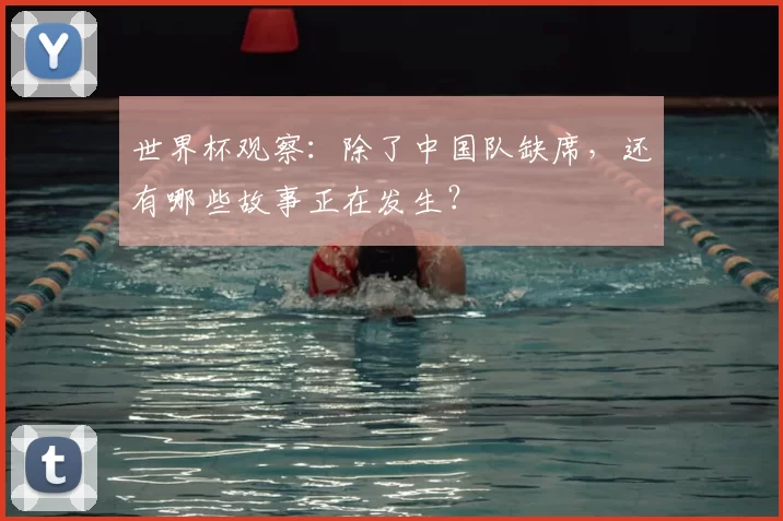 世界杯观察：除了中国队缺席，还有哪些故事正在发生？