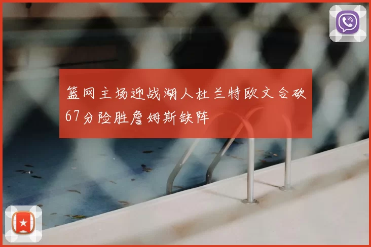 篮网主场迎战湖人杜兰特欧文合砍67分险胜詹姆斯缺阵