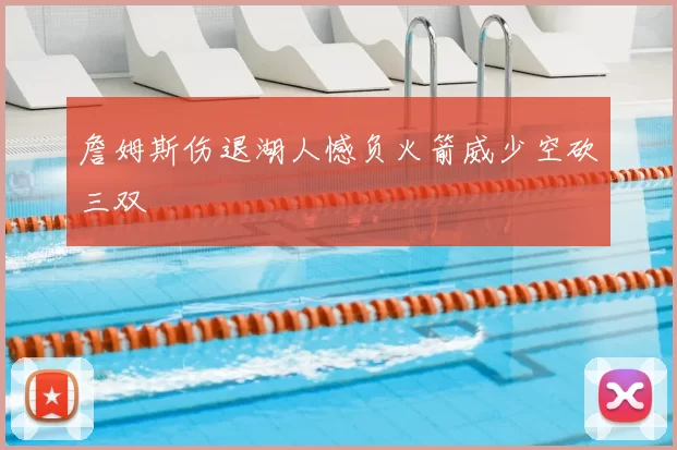 詹姆斯伤退湖人憾负火箭威少空砍三双
