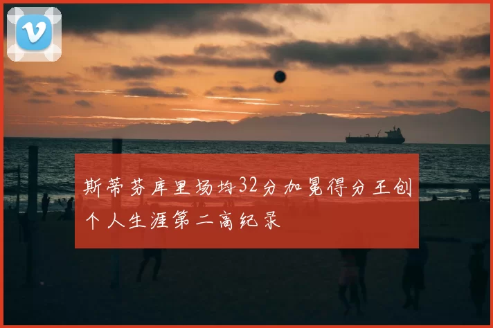 斯蒂芬库里场均32分加冕得分王创个人生涯第二高纪录