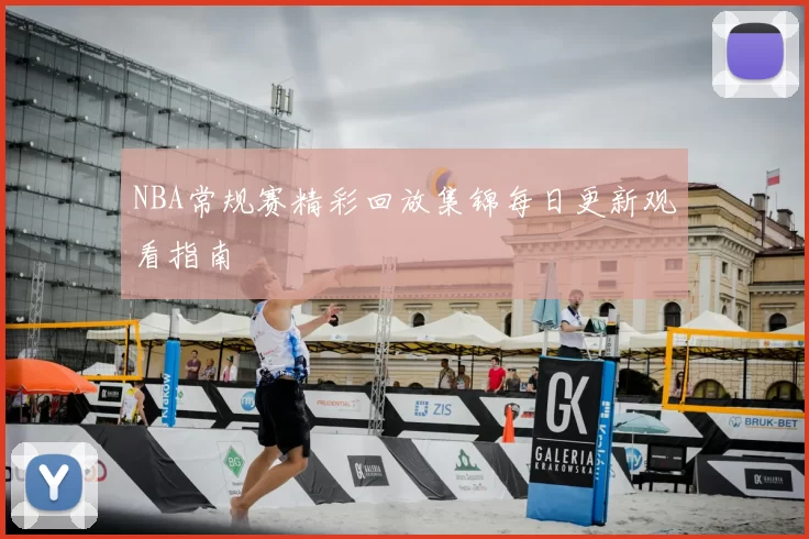 NBA常规赛精彩回放集锦每日更新观看指南