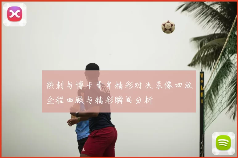 热刺与博卡青年精彩对决录像回放全程回顾与精彩瞬间分析