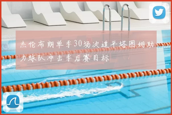 杰伦布朗单季30场次追平塔图姆助力球队冲击季后赛目标