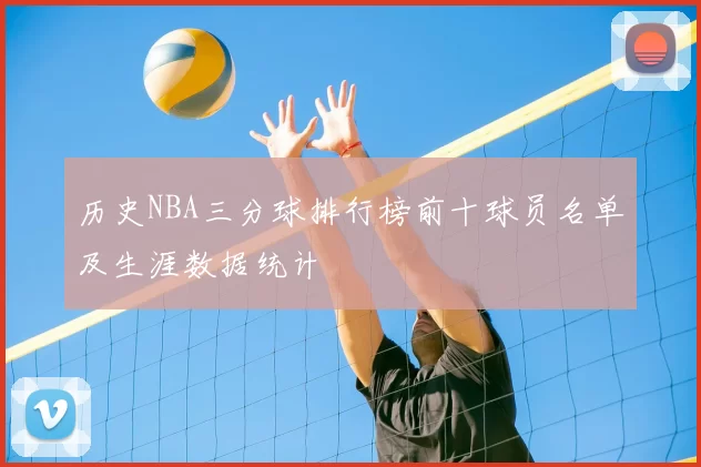 历史NBA三分球排行榜前十球员名单及生涯数据统计